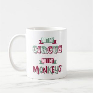 Not my circus - not my monkeys coffee mug