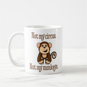 “Not My Circus. Not My Monkeys.” Coffee Mug