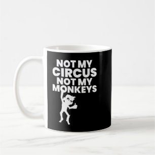 Not My Circus Not My Monkeys Copy Coffee Mug