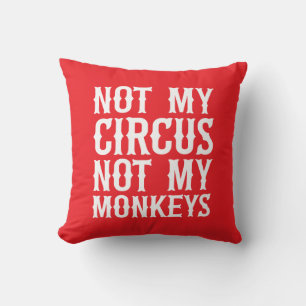 Not My Circus Not My Monkeys Cushion