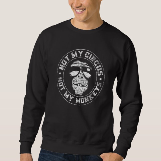 Not My Circus Not My Monkeys Funny Animal Sweatshirt (Front)
