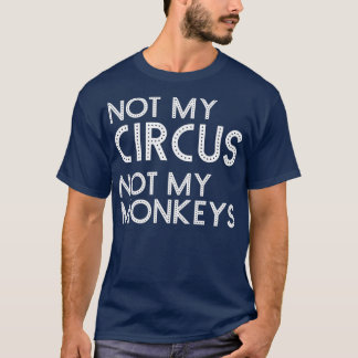 Not My Circus Not My Monkeys Funny Classic Carniva T-Shirt