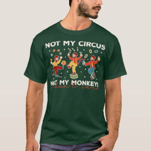 Not My Circus Not My Monkeys Funny I Dont Care T-Shirt