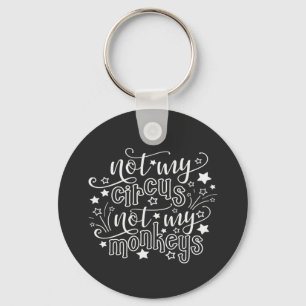 Not My Circus Not My Monkeys Funny Mum Political Key Ring