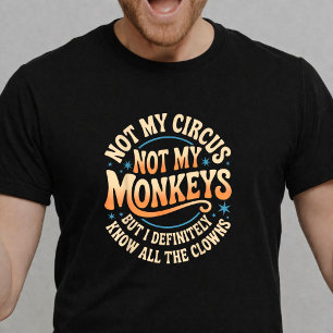 Not My Circus Not My Monkeys, Funny Sarcastic T-Shirt