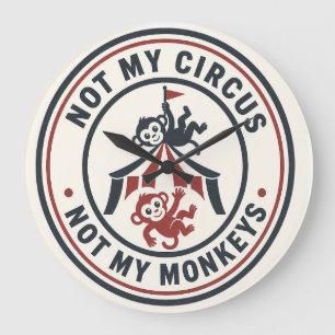 Not My Circus, Not My Monkeys! Large Clock