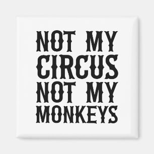 Not My Circus Not My Monkeys Magnet