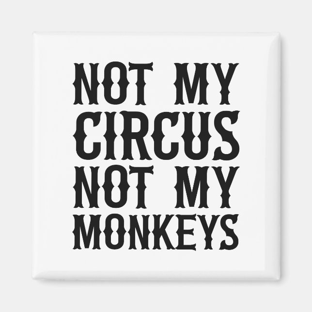 Not My Circus Not My Monkeys Magnet (Front)