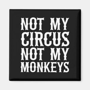 Not My Circus Not My Monkeys Magnet