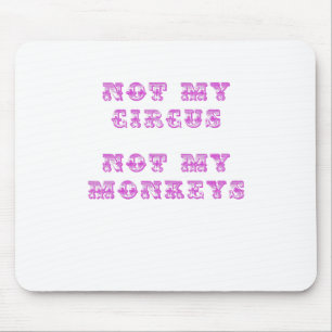Not my Circus Not my Monkeys Mouse Pad