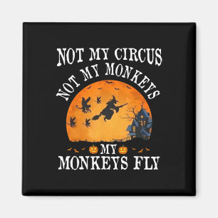 Not My Circus Not My Monkeys My Monkeys Fly Funny Magnet