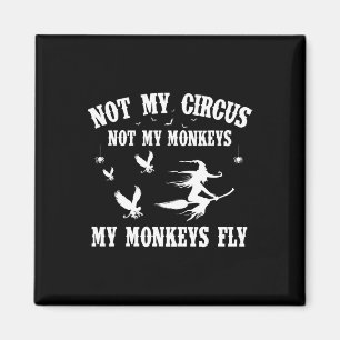 Not My Circus Not My Monkeys My Monkeys Fly Hallow Magnet