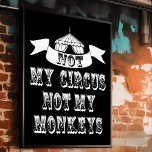 Not My Circus Not My Monkeys Poster<br><div class="desc">Not My Monkeys Not My Circus Poster - So we've all had dreams about running away and joining the circus and putting your life on the "lion"... wink wink. Well there's no need to send in the clowns as we have been juggling some ideas and came up with the “Not...</div>