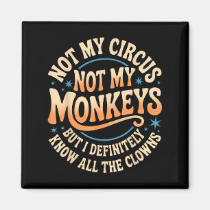 Not My Circus Not My Monkeys Shirt Funny Men Women Magnet