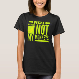 Not My Circus Not My Monkeys T-Shirt