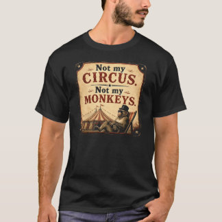 Not My Circus Not My Monkeys T-Shirt