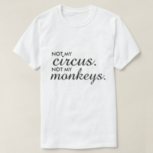 Not my Circus Not my Monkeys T-shirt