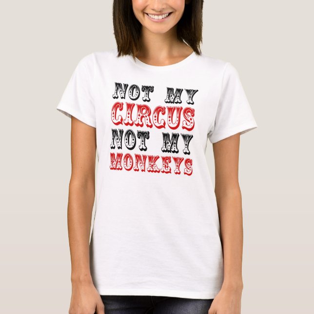 Not my Circus Not my Monkeys T-Shirt (Front)
