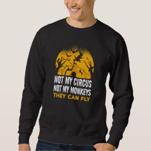 Not My Circus Not My Monkeys They Can Fly Hallowe Sweatshirt