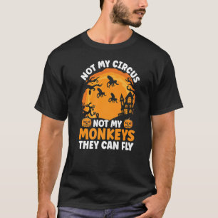 Not My Circus Not My Monkeys They Can Fly Hallowe T-Shirt