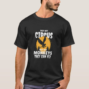 Not My Circus Not My Monkeys They Can Fly Hallowe T-Shirt