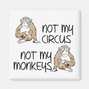 Not My Circus Or Monkeys Funny Fridge Magnet