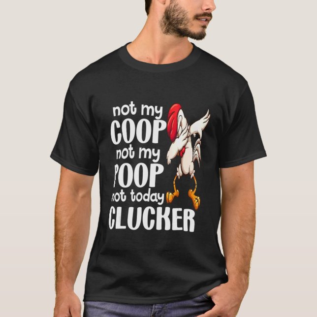 Not My Coop Not My Poop  Chicken Farmer Quote 1 T-Shirt (Front)