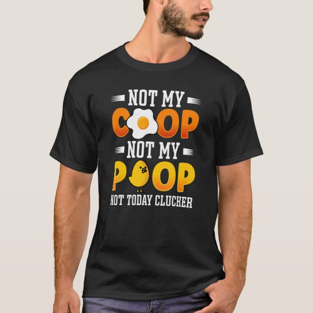 Not My Coop Not My Poop   Chicken Farmer Quote Say T-Shirt (Front)