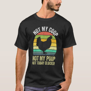 Not My Coop Not My Poop Not Today Clucker Chicken T-Shirt