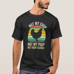Not My Coop Not My Poop Not Today Clucker Chicken T-Shirt