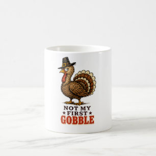 Not My First Gobble Turkey Thanksgiving Design Coffee Mug