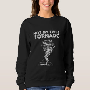 Not My First Tornado While Storm Twister Hurricane Sweatshirt