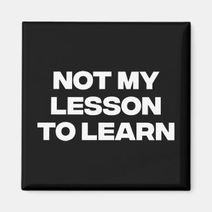 Not My Lesson To Learn Magnet