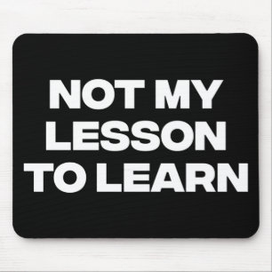 Not My Lesson To Learn  Mouse Pad