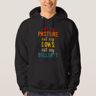 Not My Pasture Not My Cows Not My Bullsht Apparel Hoodie