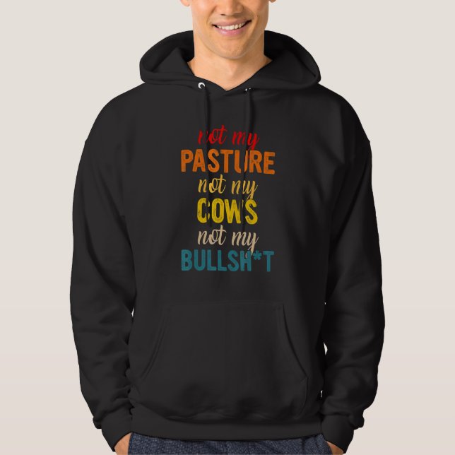 Not My Pasture Not My Cows Not My Bullsht Apparel Hoodie (Front)