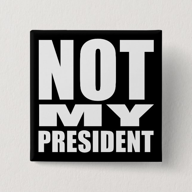 "NOT MY PRESIDENT" 15 CM SQUARE BADGE (Front)