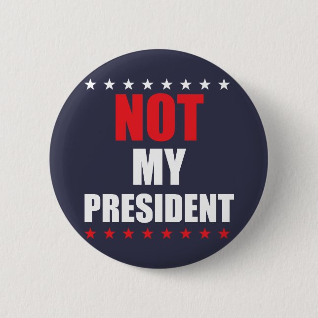 Not My President Button Badge Pin (Front)