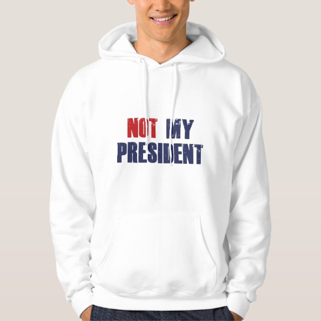 Not My President Hoodie (Front)