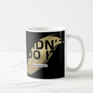 Not My President! I Didn't Vote For Him. Coffee Mug