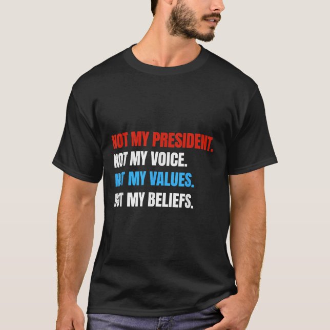 Not My President Not My Voice Not My Values Not T-Shirt (Front)