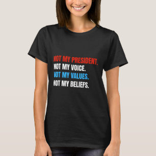 Not My President Not My Voice Not My Values Not T-Shirt