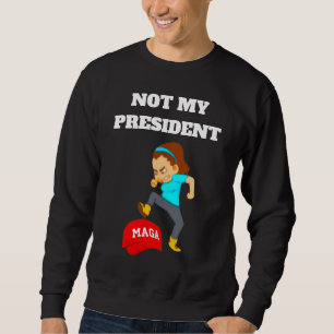 NOT MY PRESIDENT SWEATSHIRT