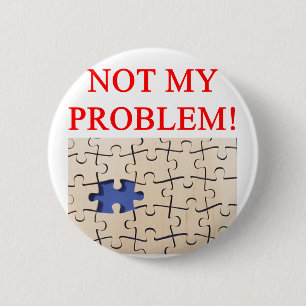 not my problem! 6 cm round badge