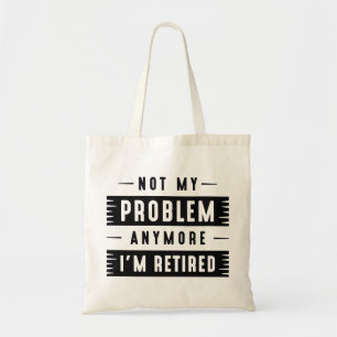 Not My Problem Anymore I’m Retired Tote Bag