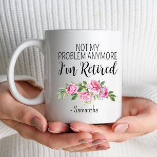 Not My Problem Anymore I'm Retired Custom Name Mug