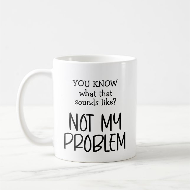 Not my Problem Coffee Coffee Mug (Left)