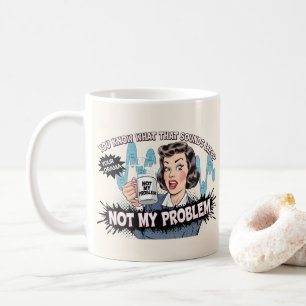 Not my problem coffee mug