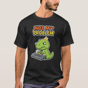Not My Problem Office T-Shirt