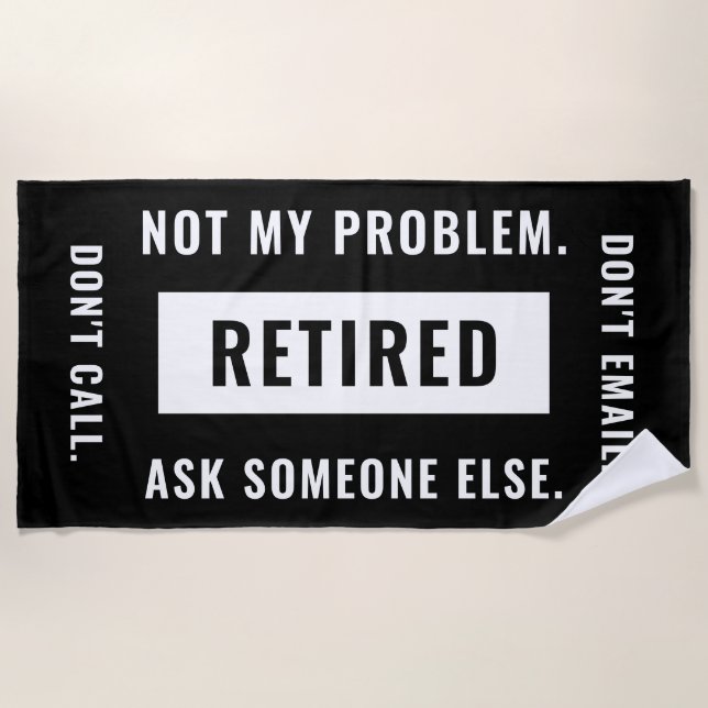 Not My Problem Retired Funny Retirement Gag Humour Beach Towel (Front)